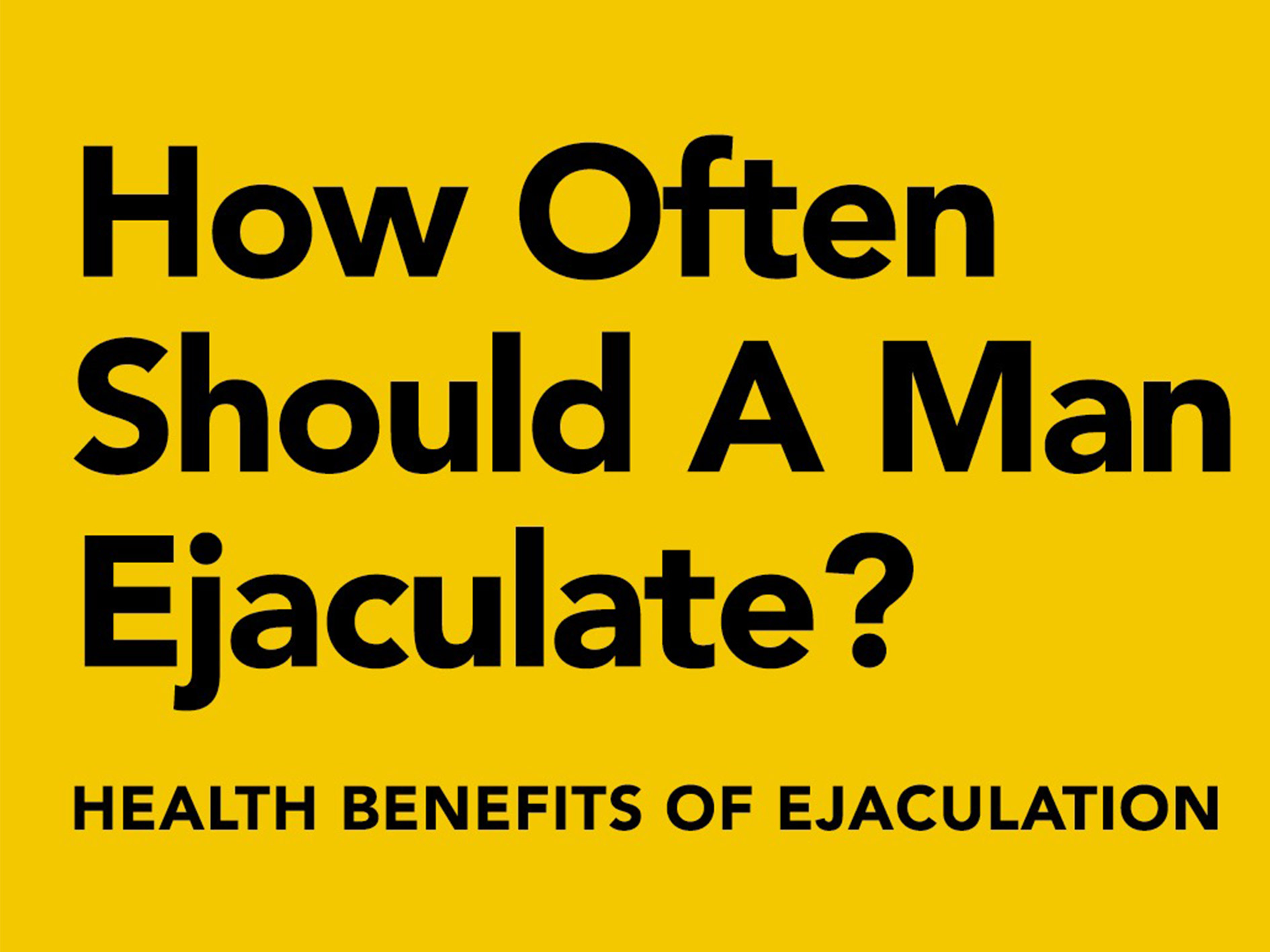 How Often Should a Man Ejaculate: Health Benefits of Ejaculation
